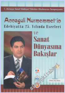 1. Avrasya Sanat Edebiyat Yazıları Uluslararası Sempozyumu - Annaguli Nurmemmet'in Edebiyatta 25. Yılında Eserleri ve Sanat Dünyasına Bakışlar -