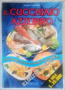 Il Cucchiaio Azzurro : Oltre 800 Ricette di Mare e d'Acqua Dolce -        1995
