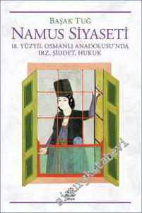 Namus Siyaseti 18. Yüzyıl Osmanlı Anadolusu'nda Irz Şiddet Hukuk  -        2023
