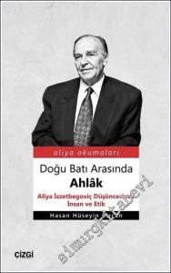Doğu Batı Arasında Ahlak : Aliya İzzetbegoviç Düşüncesinde İnsan ve Etik - Aliya Okumaları -        2018
