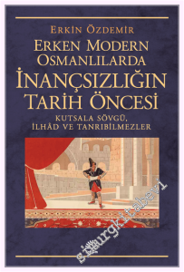 Erken Modern Osmanlılarda İnançsızlığın Tarih Öncesi - Kutsala Sövgü, İlhâd ve Tanrıbilmezler -         2026