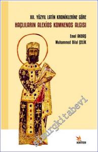 12. Yüzyıl Latin Kroniklerine Göre Haçlıların Alexios Komnenos Algısı -        2022