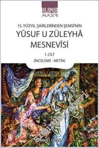 15. Yüzyıl Şairlerinden Şemsi'nin Yusuf u Züleyha Mesnevisi 1. Cilt (İnceleme-Metin) -        2023