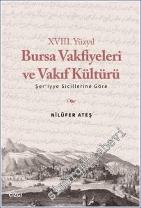 18. Yüzyıl Bursa Vakfiyeleri ve Vakıf Kültürü - Şer'iyye Sicillerine Göre -        2023