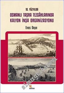 18. Yüzyılda Osmanlı Taşra Tezgahlarında Kalyon İnşa Organizasyonu -        2022