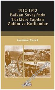 1912 - 1913 Balkan Savaşı'nda Türklere Yapılan Zulüm ve Katliamlar -        2019