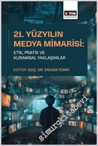 21. Yüzyılın Medya Mimarisi: Etik, Pratik ve Kuramsal Yaklaşımlar -        2025
