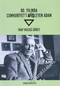 80. Yılında Cumhuriyet'i Afişleyen Adam: İhap Hulusi Görey -        2008