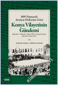 809 Numaralı Ayniyat Defterine Göre Konya Vilayetinin Gündemi :  Şikayetler - Memurlar - İdari Mali ve Sosyal Sorunlar (Mart 1873 - Mart 1877) -        2026