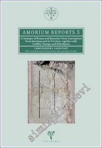 A Catalogue of Roman and Byzantine Stone Inscriptions from Amorium and its Territory Together with Graffiti Stamps and Miscellanea - Amorium Reports 5 -        2017