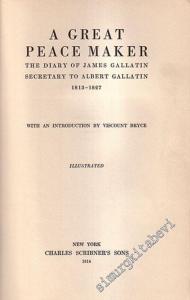 A Great Peace Maker: The Diary of James Gallatin, Secretary to Albert Gallatin 1813 - 1827 (With an Introduction by Viscount Bryce) -        1914