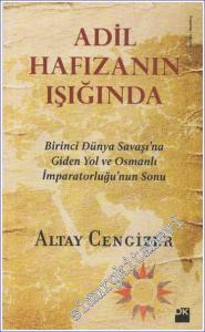 Adil Hafızanın Işığında Birinci Dünya Savaşı'na Giden Yol ve Osmanlı İmparatorluğu'nun Sonu -