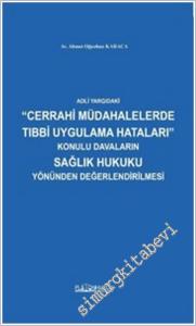 Adli Yargıdaki Cerrahi Müdahalelerde Tıbbi Uygulama Hataları Konulu Davaların Sağlık Hukuku Yönünden Değerlendirilmesi -        2025