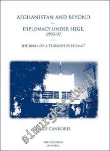 Afghanistan and Beyond : Diplomacy Under Siege (1995-97) : Journal of a Turkish Diplomat -        2017