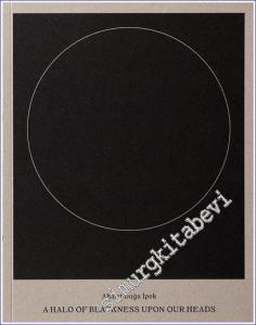 Ahmet Doğu İpek: A Halo of Blackness Upon Our Heads -        2022