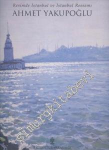 Ahmet Yakupoğlu: Resimde İstanbul ve İstanbul Ressamı -