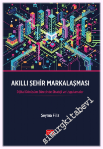 Akıllı Şehir Markalaşması : Dijital Dönüşüm Sürecinde Strateji ve Uygulamalar -
