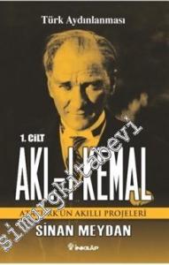 Akl-ı Kemal Cilt 1: Atatürk'ün Akıllı Projeleri -