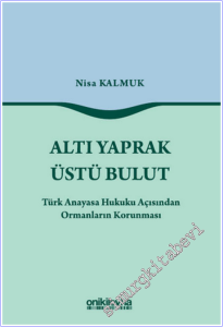 Altı Yaprak Üstü Bulut : Türk Anayasa Hukuku Açısından Ormanların Korunması -