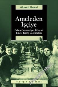 Ameleden İşçiye: Erken Cumhuriyet Dönemi Emek Tarihi Çalışmaları -        2011