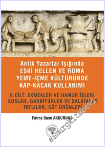 Antik Yazarlar Işığında Eski Hellen ve Roma Yeme - İçme Kültüründe Kap - Kaçak Kullanımı - Cilt 2 : Ekmekler ve Hamur İşleri Soslar Garnitürler ve Salatalar Tatlılar Süt Ürünleri -
