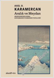 Aralık ve Meydan: Heidegger'den Sonra Konuşmanın ve Mekanın Topolojisi -        2025