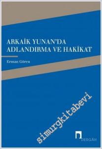 Arkaik Yunan'da Adlandırma ve Hakikat: Arkaik Yunan Şiirinde Ad, Adlandırma ve Hakikat İlişkisi -