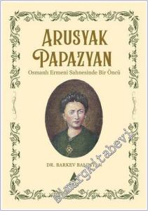 Arusyak Papazyan : Osmanlı Ermeni Sahnesinde Bir Öncü -        2025