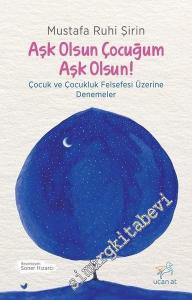 Aşk Olsun Çocuğum Aşk Olsun ! Çocuk ve Çocukluk Felsefesi Üzerine Denemeler  -        2017