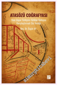 Atasözü Coğrafyası: Yeni Uygur Türkçesi - Türkiye Türkçesi Karşılaştırmalı Söz Varlığı -