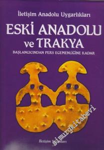 Atlaslı Büyük Uygarlıklar Ansiklopedisi 11: Anadolu Uygarlıkları 1: Eski Anadolu ve Trakya (Başlangıcından Pers Egemenliğine Kadar) -