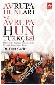 Avrupa Hunları ve Avrupa Hun Türkçesi Dil ve Tarih - Coğrafya Arkeoloji Kültür Uygarlık İktisat Tarım Ticaret -        2022