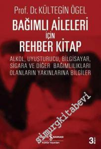 Bağımlı Aileleri İçin Rehber Kitap : Alkol Uyuşturucu Bilgisayar Sigara ve Diğer Bağımlılıkları Olanların Yakınlarına Bilgiler -
