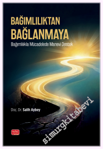 Bağımlılıktan Bağlanmaya : Bağımlılıkla Mücadelede Manevi Destek -