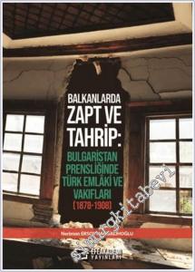 Balkanlarda Zapt ve Tahrip: Bulgaristan Prensliğinde Türk Emlâki ve Vakıfları (1878-1908) -        2024