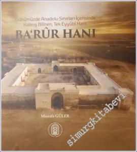 Ba'rur Hanı : Günümüzden Anadolu Sınırları İçerisinde Kalmış Bilinen Tek Eyyubi Hanı CİLTLİ -        2021