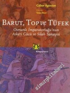 Barut, Top ve Tüfek: Osmanlı İmparatorluğu'nun Askeri Gücü ve Silah Sanayisi -        2006