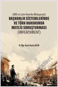 Başkanlık Sistemlerinde ve Türk Hukukunda Meclis Soruşturması - ABD ve Latin Amerika Mukayeseli - Impeachment (Ciltli) -        2025