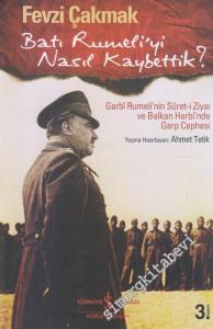 Batı Rumeli'yi Nasıl Kaybettik ? Garbi Rumeli'nin Suret-i Ziyaı ve Balkan Harbi'nde Garp Cephesi -        2018