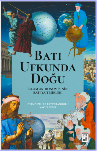 Batı Ufkunda Doğu : İslam Astronomisinin Batı'ya Tesirleri -