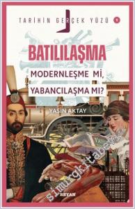 Batılılaşma; Modernleşme mi, Yabancılaşma mı? : Tarihin Gerçek Yüzü - 1 -        2024