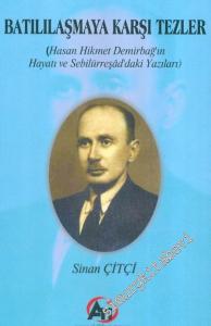 Batılılaşmaya Karşı Tezler: Hasan Hikmet Demirbağ'ın Hayatı ve Sebilürreşâd'daki Yazıları -