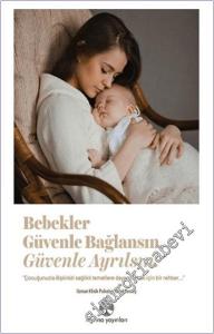Bebekler Güvenle Bağlansın Güvenle Ayrılsın : Çocuğunuzla İlişkinizi Sağlıklı Temellere Dayandırmak İçin Bir Rehber -        2025