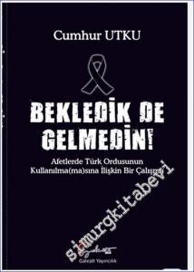 Bekledik de Gelmedin : Afetlerde Türk Ordusunun Kulllanılma(ma)sına İlişkin Bir Çalışma -        2024