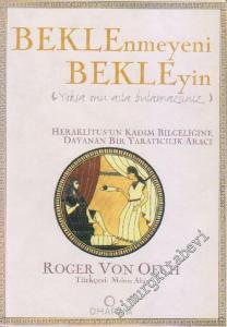 Beklenmeyeni Bekleyin - Yoksa Onu Asla Bulamazsınız: Heraklitus'un Kadim Bilgeliğine Dayanan Bir  Yaratıcılık Aracı -        2002