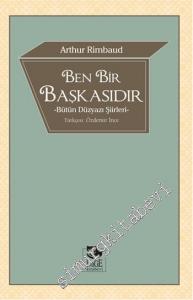 Ben Bir Başkasıdır: Bütün Düzyazı Şiirleri -