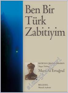 Ben Bir Türk Zabitiyim: Batıktan Çıkan Kahraman Topçu Yüzbaşı Mustafa Ertuğrul  -        2004