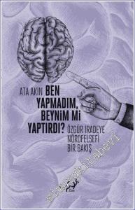 Ben Yapmadım Beynim mi Yaptırdı : Özgür İradeye Nörofelsefi Bir Bakış -        2024