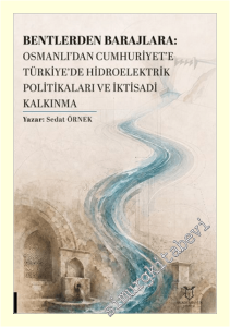 Bentlerden Barajlara: Osmanlı'dan Cumhuriyet'e Türkiye'de Hidroelektrik Politikaları ve İktisadi Kalkınma -
