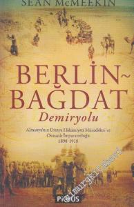 Berlin - Bağdat Demiryolu: Almanyanın Dünya Hakimiyeti Mücadelesi ve Osmanlı İmparatorluğu 1898-1918 -